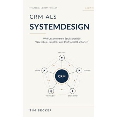 Becker CRM als Systemdesign: Wie Unternehmen Strukturen für Wachstum, Loyalität und Profitabilität schaffen Becker CRM als Systemdesign: Wie Unternehmen Strukturen für Wachstum, Loyalität und Profitabilität schaffen
