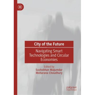 MACMILLAN City of the Future: Navigating Smart Technologies and Circular Economies MACMILLAN City of the Future: Navigating Smart Technologies and Circular Economies