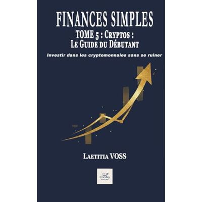 Voss Cryptos : Le Guide du Débutant: Investir dans les cryptomonnaies sans se ruiner Voss Cryptos : Le Guide du Débutant: Investir dans les cryptomonnaies sans se ruiner