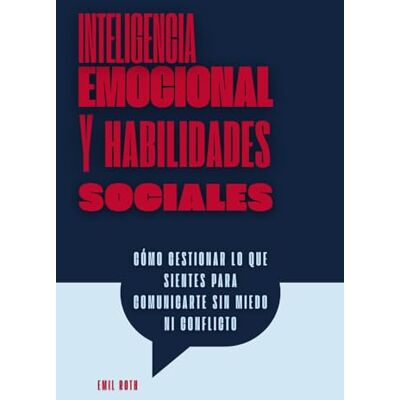 Roth Inteligencia emocional y habilidades sociales: Cómo gestionar lo que sientes para comunicarte sin miedo ni conflicto Roth Inteligencia emocional y habilidades sociales: Cómo gestionar lo que sientes para comunicarte sin miedo ni conflicto