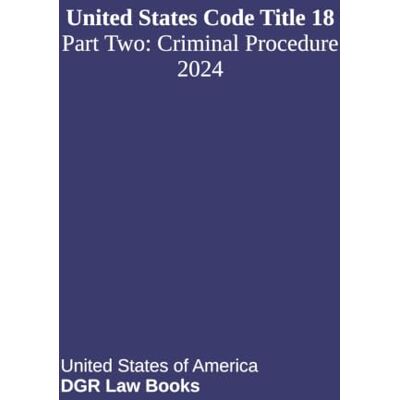 United States Code Title 18: Part Two: Criminal Procedure United States Code Title 18: Part Two: Criminal Procedure