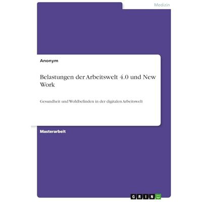 Anonymous Belastungen der Arbeitswelt 4.0 und New Work: Gesundheit und Wohlbefinden in der digitalen Arbeitswelt Anonymous Belastungen der Arbeitswelt 4.0 und New Work: Gesundheit und Wohlbefinden in der digitalen Arbeitswelt
