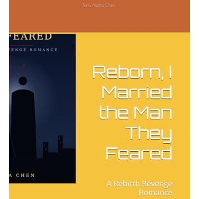 Alpha Reborn, I Married the Man They Feared: A Rebirth Revenge Romance Alpha Reborn, I Married the Man They Feared: A Rebirth Revenge Romance