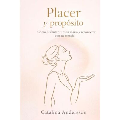 Andersson Placer y Propósito: Cómo disfrutar tu vida diaria y reconectar con tu esencia Andersson Placer y Propósito: Cómo disfrutar tu vida diaria y reconectar con tu esencia