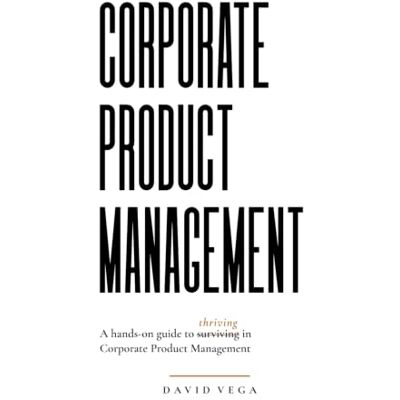 Vega+ Corporate Product Management: A hands-on guide to thriving in Corporate Product Management Vega+ Corporate Product Management: A hands-on guide to thriving in Corporate Product Management