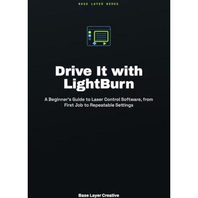 Creative Drive It with LightBurn: A Beginner's Guide to Laser Control Software, from First Job to Repeatable Settings Creative Drive It with LightBurn: A Beginner's Guide to Laser Control Software, from First Job to Repeatable Settings