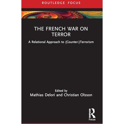 Routledge The French War on Terror: A Relational Approach to (Counter-)Terrorism Routledge The French War on Terror: A Relational Approach to (Counter-)Terrorism