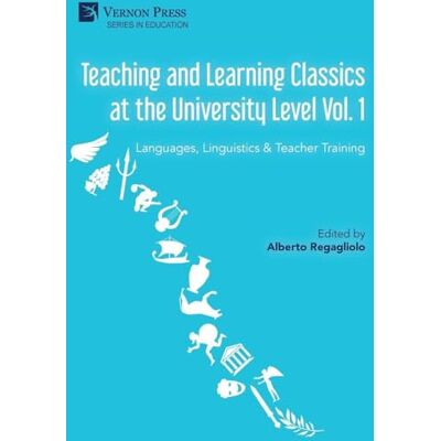 ART Teaching and Learning Classics at the University Level Vol. 1: Languages, Linguistics & Teacher Training ART Teaching and Learning Classics at the University Level Vol. 1: Languages, Linguistics & Teacher Training