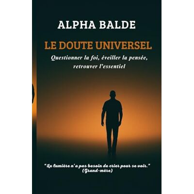 Alpha Le doute universel: Questionner la foi, éveiller la pensée, retrouver l’essentiel Alpha Le doute universel: Questionner la foi, éveiller la pensée, retrouver l’essentiel