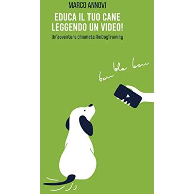 Annovi, Marco EDUCA IL TUO CANE LEGGENDO UN VIDEO!: Un’avventura chiamata AmDogTraining Annovi, Marco EDUCA IL TUO CANE LEGGENDO UN VIDEO!: Un’avventura chiamata AmDogTraining