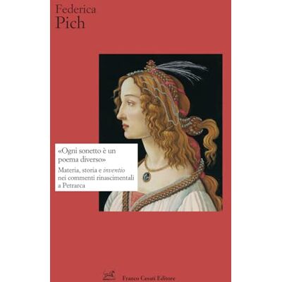 Pich, Federica «Ogni sonetto è un poema diverso». Materia, storia e inventio nei commenti rinascimentali a Petrarca Pich, Federica «Ogni sonetto è un poema diverso». Materia, storia e inventio nei commenti rinascimentali a Petrarca