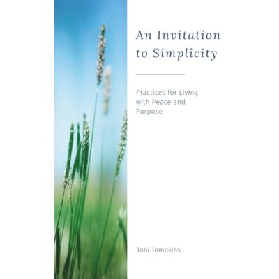 Toni An Invitation to Simplicity: Practices for Living with Peace and Purpose Toni An Invitation to Simplicity: Practices for Living with Peace and Purpose
