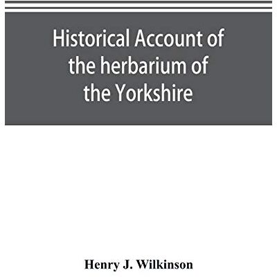 Alpha Historical account of the herbarium of the Yorkshire Philosophical Society and the contributors thereto Alpha Historical account of the herbarium of the Yorkshire Philosophical Society and the contributors thereto
