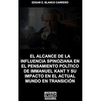 Blanco EL ALCANCE DE LA INFLUENCIA SPINOZIANA EN EL PENSAMIENTO POLÍTICO DE IMMANUEL KANT Y SU IMPACTO EN EL ACTUAL MUNDO EN TRANSICIÓN Blanco EL ALCANCE DE LA INFLUENCIA SPINOZIANA EN EL PENSAMIENTO POLÍTICO DE IMMANUEL KANT Y SU IMPACTO EN EL ACTUAL MUNDO EN TRANSICIÓN