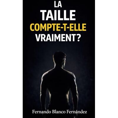 Blanco La taille compte-t-elle vraiment ?: La vérité sur la taille, la confiance sexuelle et l’estime de soi masculine Blanco La taille compte-t-elle vraiment ?: La vérité sur la taille, la confiance sexuelle et l’estime de soi masculine