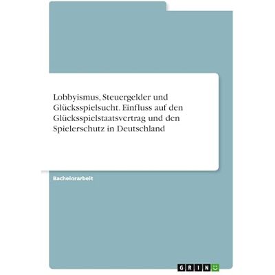 Anonymous Lobbyismus, Steuergelder und Glücksspielsucht. Einfluss auf den Glücksspielstaatsvertrag und den Spielerschutz in Deutschland Anonymous Lobbyismus, Steuergelder und Glücksspielsucht. Einfluss auf den Glücksspielstaatsvertrag und den Spielerschutz in Deutschland