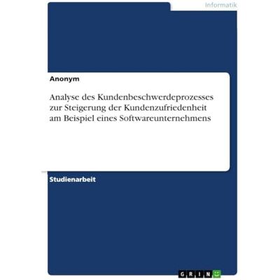 Anonymous Analyse des Kundenbeschwerdeprozesses zur Steigerung der Kundenzufriedenheit am Beispiel eines Softwareunternehmens Anonymous Analyse des Kundenbeschwerdeprozesses zur Steigerung der Kundenzufriedenheit am Beispiel eines Softwareunternehmens