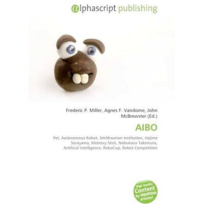 OmniScriptum AIBO: Pet, Autonomous Robot, Smithsonian Institution, Hajime Sorayama, Memory Stick, Nobukazu Takemura, Artificial Intelligence, RoboCup, Robot Competition OmniScriptum AIBO: Pet, Autonomous Robot, Smithsonian Institution, Hajime Sorayama, Memory Stick, Nobukazu Takemura, Artificial Intelligence, RoboCup, Robot Competition