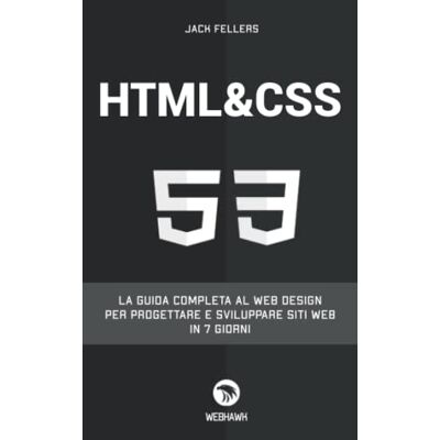 Fellers, Jack HTML CSS: La guida completa al web design per progettare e sviluppare siti web in 7 giorni Fellers, Jack HTML CSS: La guida completa al web design per progettare e sviluppare siti web in 7 giorni