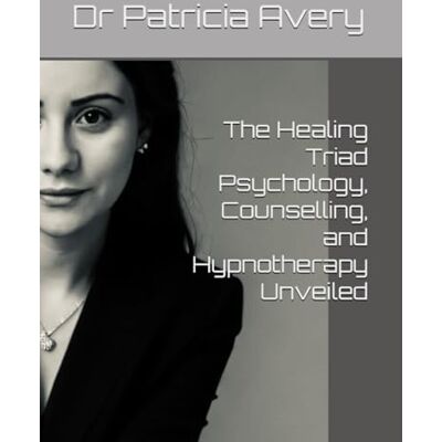 Avery The Healing Triad Psychology, Counselling, and Hypnotherapy Unveiled Avery The Healing Triad Psychology, Counselling, and Hypnotherapy Unveiled