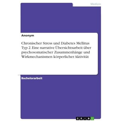 Anonymous Chronischer Stress und Diabetes Mellitus Typ 2. Eine narrative Übersichtsarbeit über psychosomatischer Zusammenhänge und Wirkmechanismen körperlicher Aktivität Anonymous Chronischer Stress und Diabetes Mellitus Typ 2. Eine narrative Übersichtsarbeit über psychosomatischer Zusammenhänge und Wirkmechanismen körperlicher Aktivität