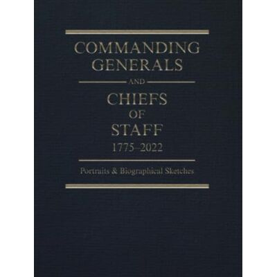 United Commanding Generals and Chiefs of Staff, 1775-2022: Portraits and Biographical Sketches of the Army's Senior Officer United Commanding Generals and Chiefs of Staff, 1775-2022: Portraits and Biographical Sketches of the Army's Senior Officer