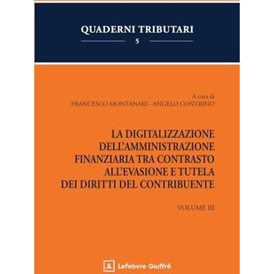 Vari La digitalizzazione dell'amministrazione finanziaria tra contrasto all'evasione e tutela dei diritti del contribuente Vari La digitalizzazione dell'amministrazione finanziaria tra contrasto all'evasione e tutela dei diritti del contribuente
