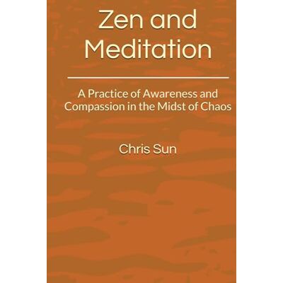 Sun Zen and Meditation: A Practice of Awareness and Compassion in the Midst of Chaos Sun Zen and Meditation: A Practice of Awareness and Compassion in the Midst of Chaos
