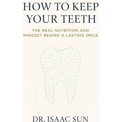 Sun How to Keep Your Teeth: The Real Nutrition and Mindset Behind A Lasting Smile Sun How to Keep Your Teeth: The Real Nutrition and Mindset Behind A Lasting Smile