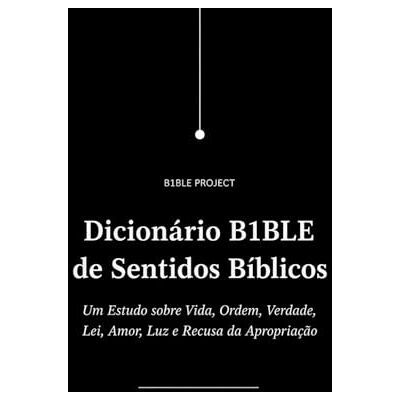 Pro-Ject Dicionário B1BLE de Sentidos Bíblicos: Um Estudo sobre Vida, Ordem, Verdade, Lei, Amor, Luz e Recusa da Apropriação Pro-Ject Dicionário B1BLE de Sentidos Bíblicos: Um Estudo sobre Vida, Ordem, Verdade, Lei, Amor, Luz e Recusa da Apropriação