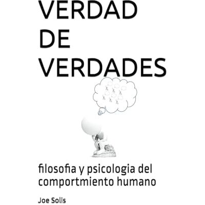 Solis VERDAD DE VERDADES: filosofia y psicologia del comportamiento humano Solis VERDAD DE VERDADES: filosofia y psicologia del comportamiento humano