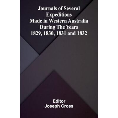 Alpha Journals of Several Expeditions made in Western Australia during the Years 1829, 1830, 1831 and 1832. Alpha Journals of Several Expeditions made in Western Australia during the Years 1829, 1830, 1831 and 1832.