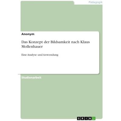Anonymous Das Konzept der Bildsamkeit nach Klaus Mollenhauer: Eine Analyse und Anwendung Anonymous Das Konzept der Bildsamkeit nach Klaus Mollenhauer: Eine Analyse und Anwendung