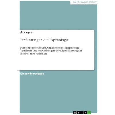 Anonymous Einführung in die Psychologie: Forschungsmethoden, Gütekriterien, bildgebende Verfahren und Auswirkungen der Digitalisierung auf Erleben und Verhalten Anonymous Einführung in die Psychologie: Forschungsmethoden, Gütekriterien, bildgebende Verfahren und Auswirkungen der Digitalisierung auf Erleben und Verhalten