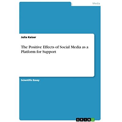 Kaiser The Positive Effects of Social Media as a Platform for Support Kaiser The Positive Effects of Social Media as a Platform for Support