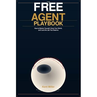 Miller, Kent The Free Agent Playbook: How to Market Yourself, Know Your Worth, and Land the Job You Deserve Miller, Kent The Free Agent Playbook: How to Market Yourself, Know Your Worth, and Land the Job You Deserve