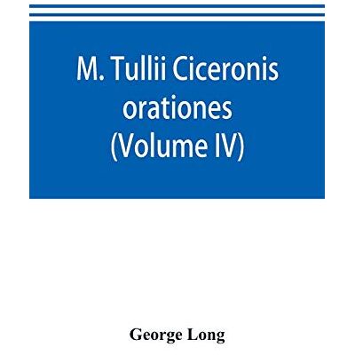 Alpha M. Tullii Ciceronis orationes (Volume IV) Alpha M. Tullii Ciceronis orationes (Volume IV)