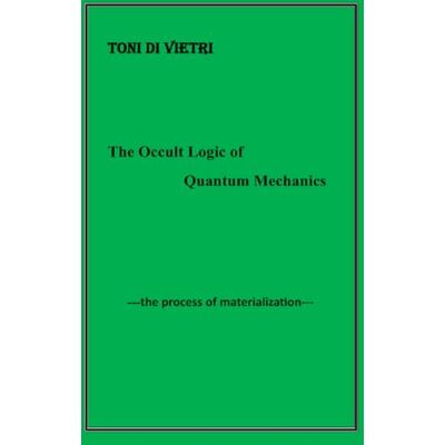 Toni the occult logic of quantum mechanics: the process of materialization Toni the occult logic of quantum mechanics: the process of materialization