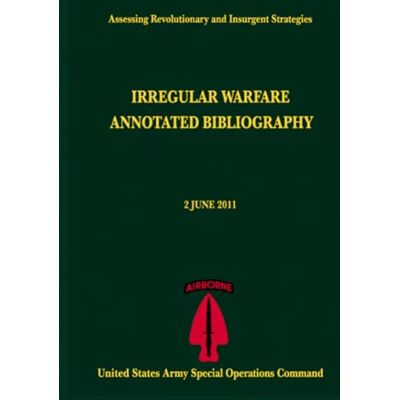United Irregular Warfare Annotated Bibliography: 2 JUNE 2011 Assessing Revolutionary and Insurgent Strategies United Irregular Warfare Annotated Bibliography: 2 JUNE 2011 Assessing Revolutionary and Insurgent Strategies