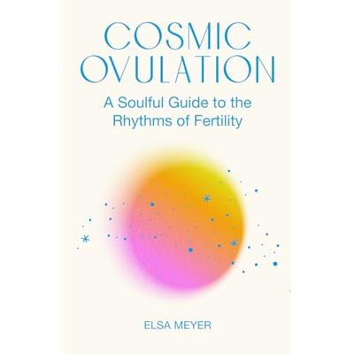 Elsa Cosmic Ovulation: A Soulful Guide to the Rhythms of Fertility Elsa Cosmic Ovulation: A Soulful Guide to the Rhythms of Fertility