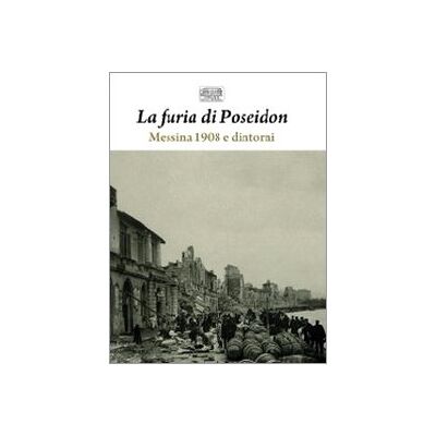 Silvana La furia di Poseidon: Messina 1908 e dintorni-1908 e 1968: i grandi terremoti di Sicilia. Ediz. illustrata Silvana La furia di Poseidon: Messina 1908 e dintorni-1908 e 1968: i grandi terremoti di Sicilia. Ediz. illustrata