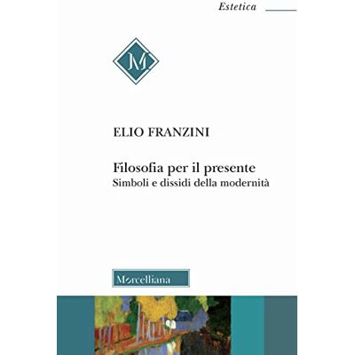 Elio Franzini Filosofia per il presente. Simboli e dissidi della modernità Elio Franzini Filosofia per il presente. Simboli e dissidi della modernità