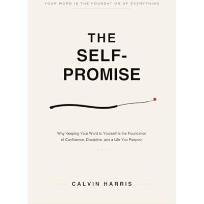 Calvin The Self-Promise: Why Keeping Your Word to Yourself Is the Foundation of Everything — Confidence, Discipline, and a Life You Respect Calvin The Self-Promise: Why Keeping Your Word to Yourself Is the Foundation of Everything — Confidence, Discipline, and a Life You Respect