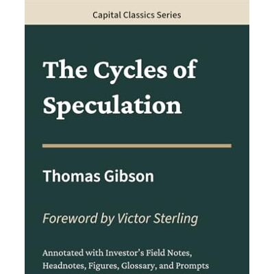 Gibson The Cycles of Speculation: Capital Classics Series – Annotated Sovereign Edition Gibson The Cycles of Speculation: Capital Classics Series – Annotated Sovereign Edition
