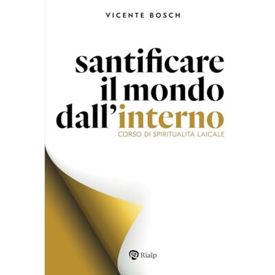 Bosch Santificare il mondo dall'interno: Corso di spiritualitá laicale Bosch Santificare il mondo dall'interno: Corso di spiritualitá laicale