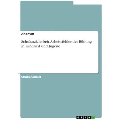 Anonymous Schulsozialarbeit. Arbeitsfelder der Bildung in Kindheit und Jugend Anonymous Schulsozialarbeit. Arbeitsfelder der Bildung in Kindheit und Jugend