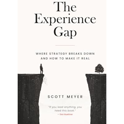 Scott The Experience Gap: Where Strategy Breaks Down and How to Make It Real Scott The Experience Gap: Where Strategy Breaks Down and How to Make It Real
