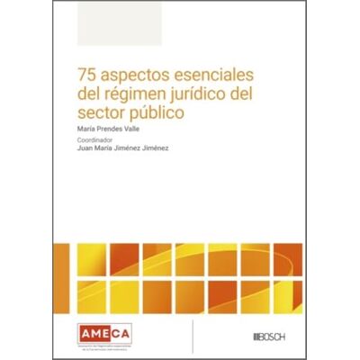 Bosch 75 aspectos esenciales del régimen jurídico del sector público: Tras 10 años de vigencia de la Ley 40/2015, de 1 de octubre, de Régimen Jurídico del Sector Público Bosch 75 aspectos esenciales del régimen jurídico del sector público: Tras 10 años de vigencia de la Ley 40/2015, de 1 de octubre, de Régimen Jurídico del Sector Público