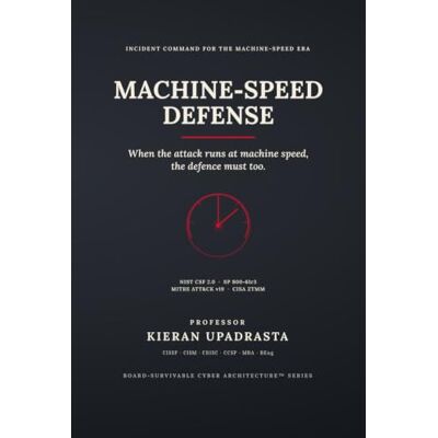 Upadrasta, Prof Kieran MACHINE-SPEED DEFENSE: The Incident-Command Operating System for AI-Era Cyber Attacks — NIST CSF 2.0, SP 800-61r3, MITRE ATT&CK v19 & CISA Zero Trust Maturity Model Upadrasta, Prof Kieran MACHINE-SPEED DEFENSE: The Incident-Command Operating System for AI-Era Cyber Attacks — NIST CSF 2.0, SP 800-61r3, MITRE ATT&CK v19 & CISA Zero Trust Maturity Model