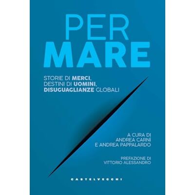 CASTELVECCHI Per mare. Storie di merci, destini di uomini, disuguaglianze globali CASTELVECCHI Per mare. Storie di merci, destini di uomini, disuguaglianze globali
